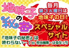 毎月第3火曜日は地味子の日!『地味子の秘密』スペシャルサイト 『地味子の秘密』は終わらない…! by 担当編集・はるなっち
