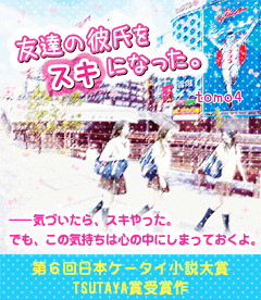 友達の彼氏をスキになった。　第６回日本ケータイ小説大賞TSUTAYA賞受賞作！――気づいたら、スキやった。でも、この気持ちは心の中にしまっておくよ。