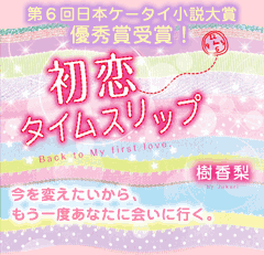 初恋タイムスリップ　第６回日本ケータイ小説大賞優秀賞受賞作！今を変えたいから、もう一度あなたに会いに行く。