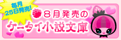 8月発売のケータイ小説文庫