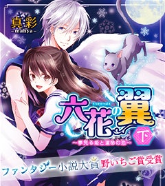 六花の翼㊦ ～夢見る姫と運命の恋～　スターツ出版ファンタジー大賞、野いちご賞受賞！