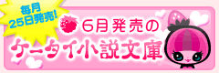 6月発売のケータイ小説文庫