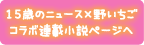 15歳のニュース×野いちご　コラボ連載小説ページへ