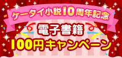 ケータイ小説10周年記念 電子書籍100円キャンペーン