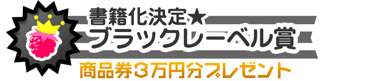 ブラックレーベル賞 書籍化決定&商品券3万円分プレゼント
