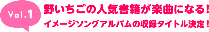 第1弾　野いちごの人気書籍が楽曲になる！イメージソングアルバムの収録タイトル決定！