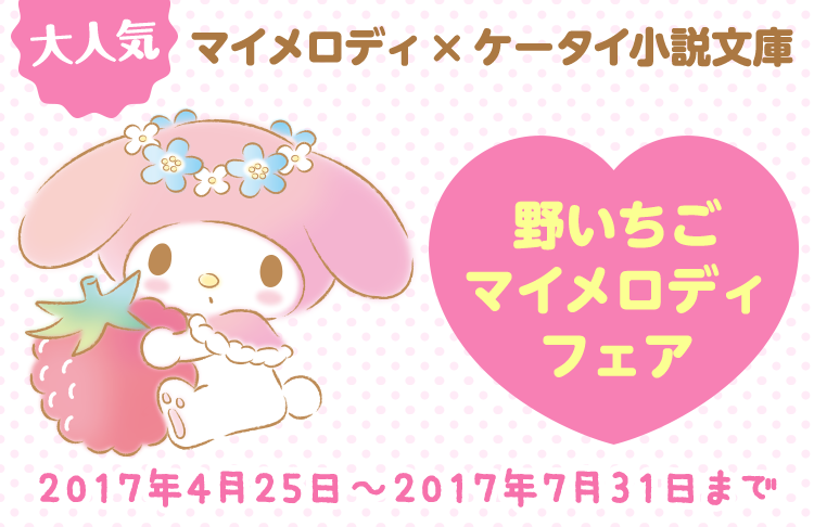 大人気！マイメロディ × ケータイ小説文庫 野いちご マイメロディ フェア　2017年4月25日～7月31日まで