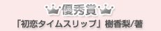 優秀賞「初恋タイムスリップ」樹香梨/著