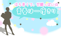 ほろ苦くて、甘酸っぱい☆青春は一度きり!特集