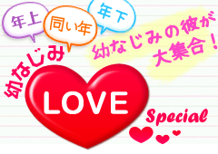 年上・同い年・年下…幼なじみの彼が大集合！　幼なじみLOVE特集
