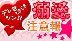 デレ甘ときどきツン!?溺愛注意報☆特集