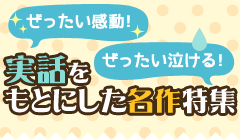 ぜったい感動！ぜったい泣ける！実話をもとにした名作特集