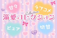 甘々・ピュア・ラブコメ・切甘 溺愛コレクション特集