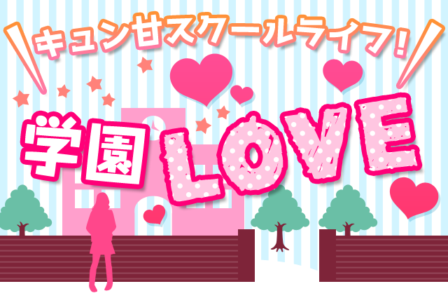 キュン甘スクールライフ！学園LOVE特集