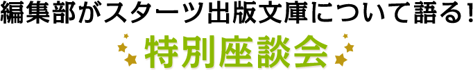 編集部がスターツ出版文庫について語る！特別座談会